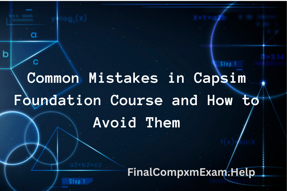 Common Mistakes in Capsim Foundation Course and How to Avoid Them