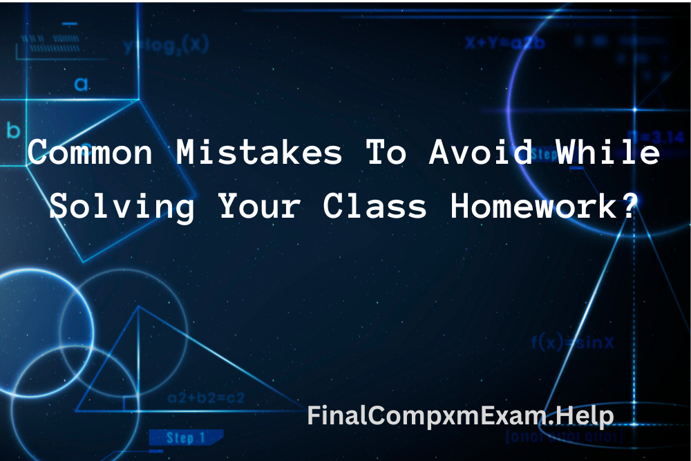 Common Mistakes To Avoid While Solving Your Class Homework?